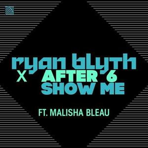 After 6&Ryan Blyth&Malisha Bleau《Show Me(Radio Edit)(Radio Edit)》[MP3_LRC]