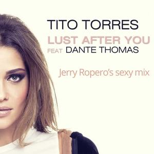 Tito Torres&Dante Thomas《Lust After You(Jerry Ropero's Sexy Mix)》[MP3_LRC]