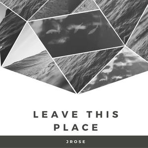 Jrose《Leave This Place》[MP3_LRC]