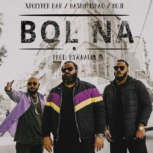 Xpolymer Dar&Hashim Ishaq&Moji&Ghauri - Bol Na (feat. Hashim Ishaq, Moji & Ghauri)