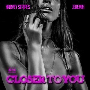 Harvey Stripes&Jeremih《Closer To You(Feat. Jeremih)(Explicit)》[MP3_LRC]