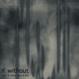 Miper&Yellow Belly&Eira《If Without》[MP3_LRC]