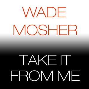 Wade Mosher《Take It from Me》[MP3_LRC]