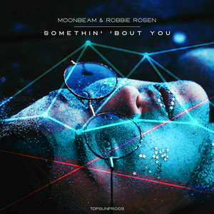 Moonbeam&Robbie Rosen《Somethin' 'Bout You(Original Mix)》[MP3_LRC]