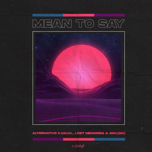 Alternative Kasual &Lost Memories&BRK (BR)&Ridney&Sander Nijbroek&Richard Earnshaw《Mean To Say》[MP3_LRC]