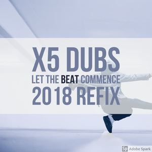 X5 Dubs - Let The Beat Commence 2018 Refix
