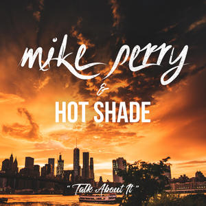 Mike Perry&Hot Shade《Talk About It》[MP3_LRC]