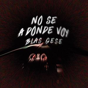 GESE&Blas《No sé a donde voy (feat. Blas)(Explicit)》[MP3_LRC]