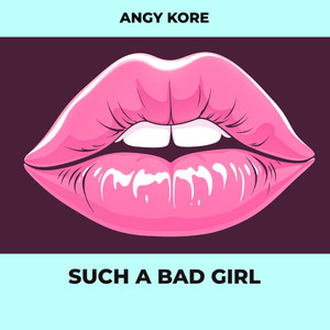 Angy Kore《Such a bad girl(Original Mix)》[MP3_LRC]