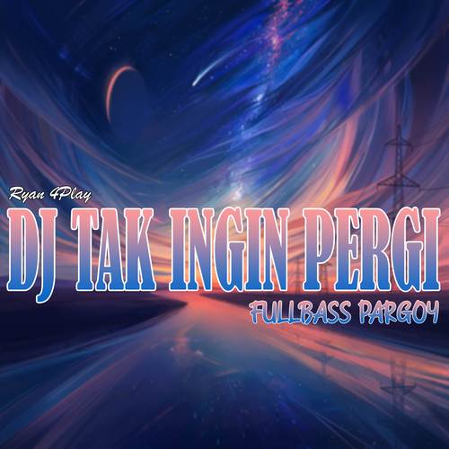 DJ TAK INGIN PERGI FULLBASS PARGOY
