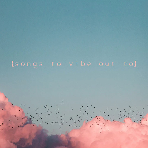 Songs To Vibe Out To (Explicit)