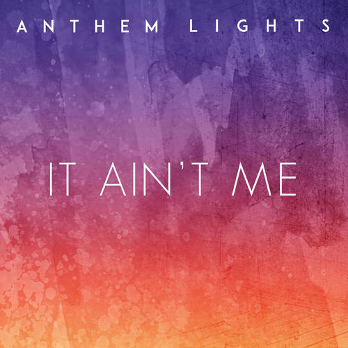 It Ain’t Me - Anthem Lights