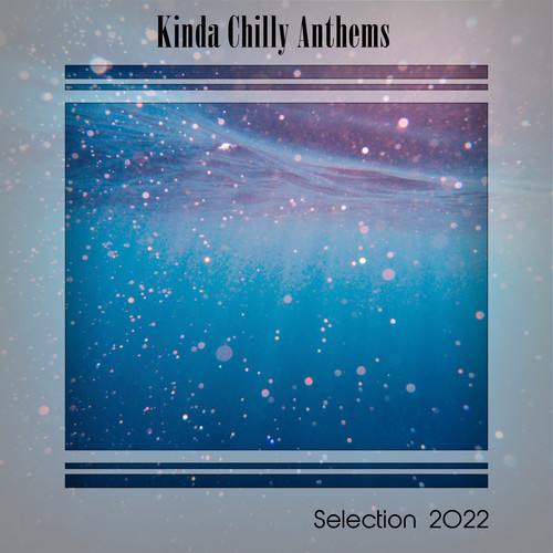 KINDA CHILLY ANTHEMS SELECTION 2022