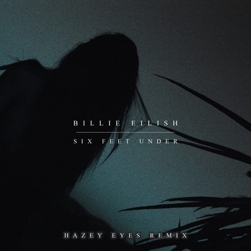 Six Feet Under(Hazey Eyes Remix) - Billie Eilish&Hazey Eyes