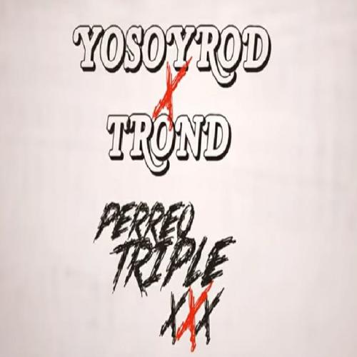 Perreo Triple xXx(feat. TROND)(Explicit) - YoSoyRod&Trond