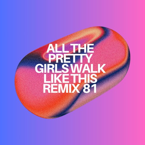 All the Pretty Girls Walk Like This Remix 81